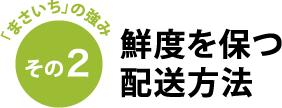 「まさいち」の強み その2 鮮度を保つ配送方法