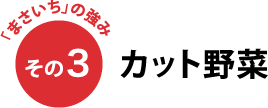 「まさいち」の強み その3 カット野菜